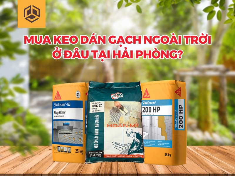 Top 3 sản phẩm keo dán gạch ngoài trời chất lượng cao, bền bỉ với thời gian